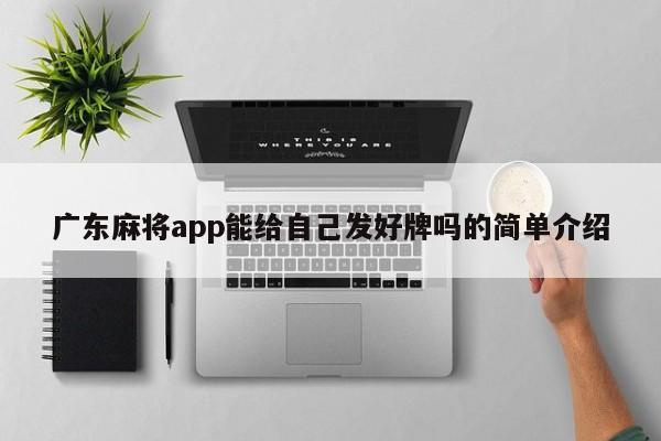 广东麻将app能给自己发好牌吗的简单介绍