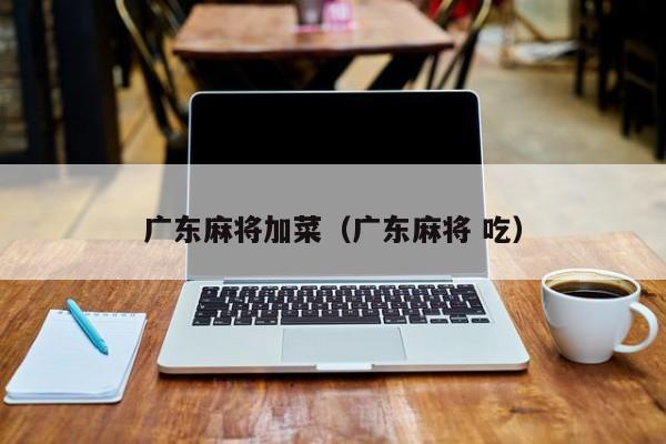 广东麻将加菜(广东麻将 吃)