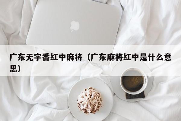广东无字番红中麻将(广东麻将红中是什么意思)