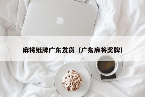 麻将纸牌广东发货(广东麻将奖牌)