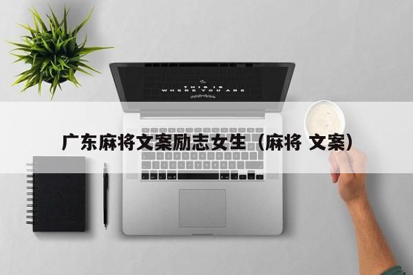 广东麻将文案励志女生(麻将 文案)