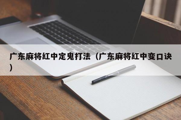 广东麻将红中定鬼打法(广东麻将红中变口诀)