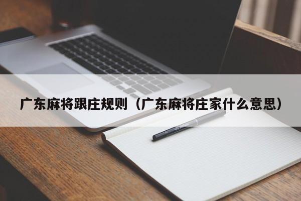 广东麻将跟庄规则(广东麻将庄家什么意思)