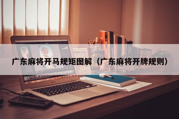 广东麻将开马规矩图解(广东麻将开牌规则)